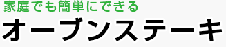 家庭でも簡単にできる　オーブンステーキ