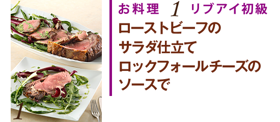 お料理1 リブアイ初級　ローストビーフのサラダ仕立て　ロックフォールチーズのソースで