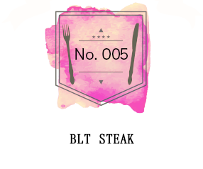 vol.005 BLT STEAK