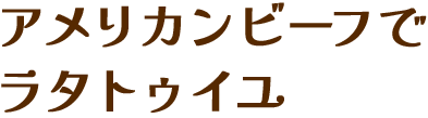 アメリカンビーフのラタトゥイユ