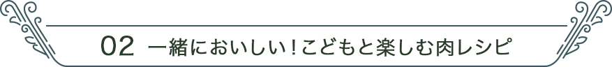 02 一緒においしい！こどもと楽しむ肉料理