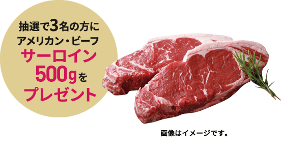 抽選で3名の方にアメリカン・ビーフ サーロイン 500gをプレゼント！
