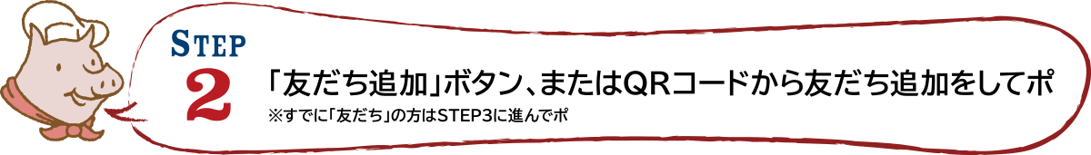 STEP2 「友だち追加」ボタン、またはQRコードから友だち追加をしてポ ※すでに「友だち」の方はSTEP3に進んでポ