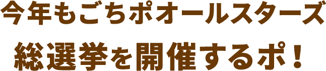 今年もごちポオールスターズ総選挙を開催するポ！