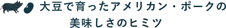 大豆で育ったアメリカン・ポークの美味しさのヒミツ